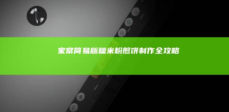 家常简易版糯米粉煎饼制作全攻略